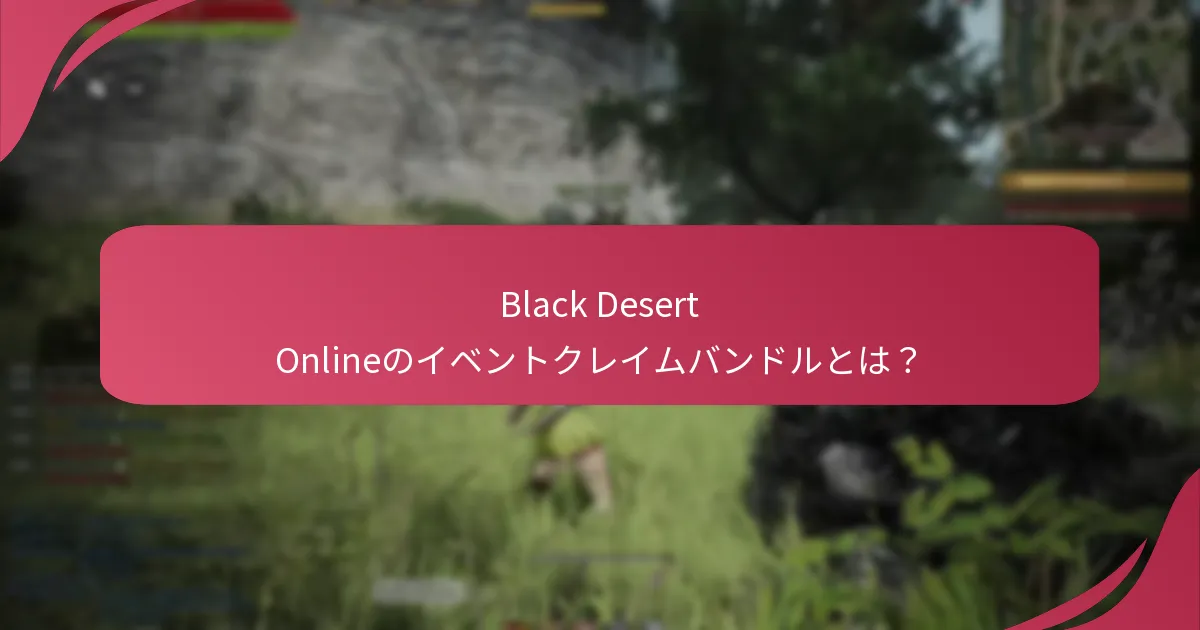 Black Desert Onlineのイベントクレイムバンドルは以前の提供とどのように比較されるか？