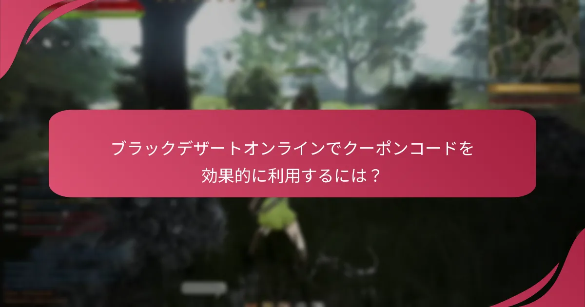 クーポンコードはブラックデザートオンラインのゲームプレイ体験をどのように向上させるのか？