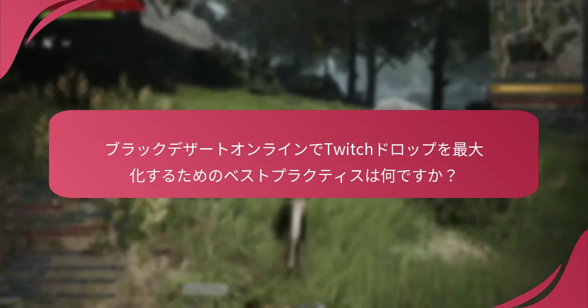 ブラックデザートオンラインのTwitchドロップの資格基準は何ですか？