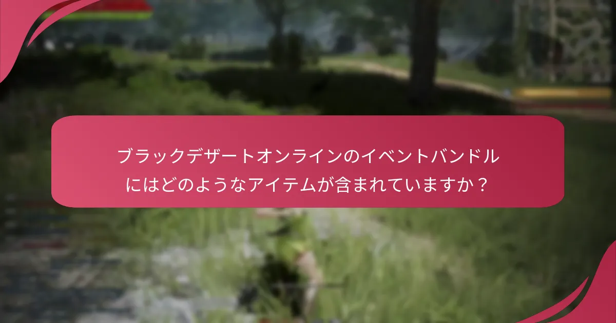 ブラックデザートオンラインのイベントバンドルにはどのようなアイテムが含まれていますか？
