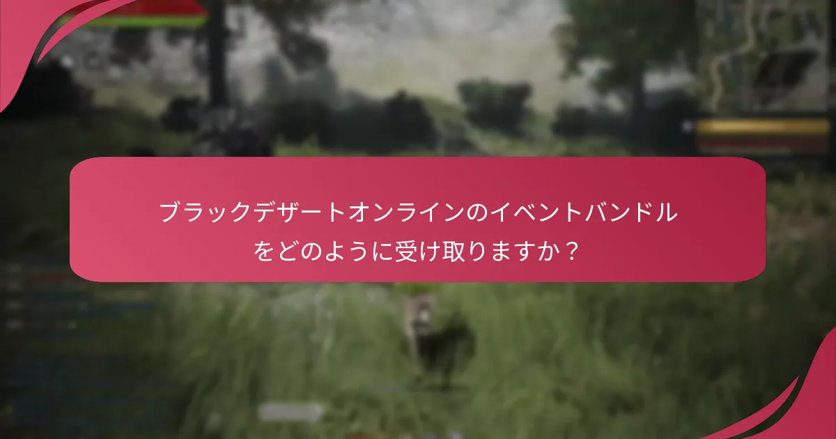 ブラックデザートオンラインのイベントバンドルをどのように受け取りますか？