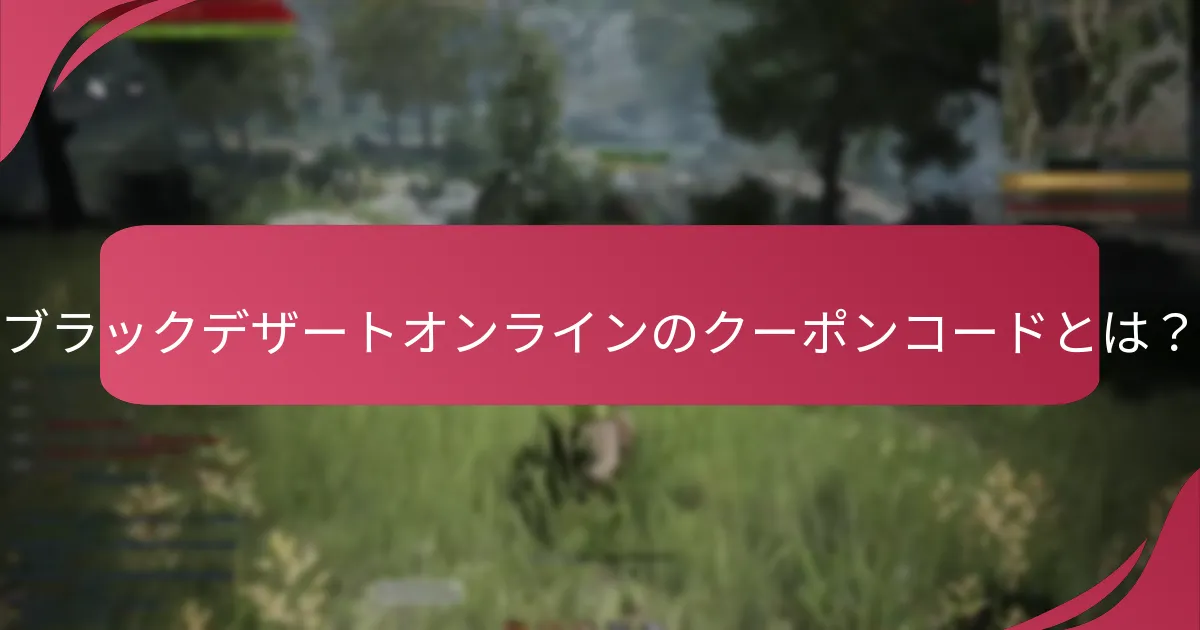 現在ブラックデザートオンラインで人気のあるクーポンコードは？