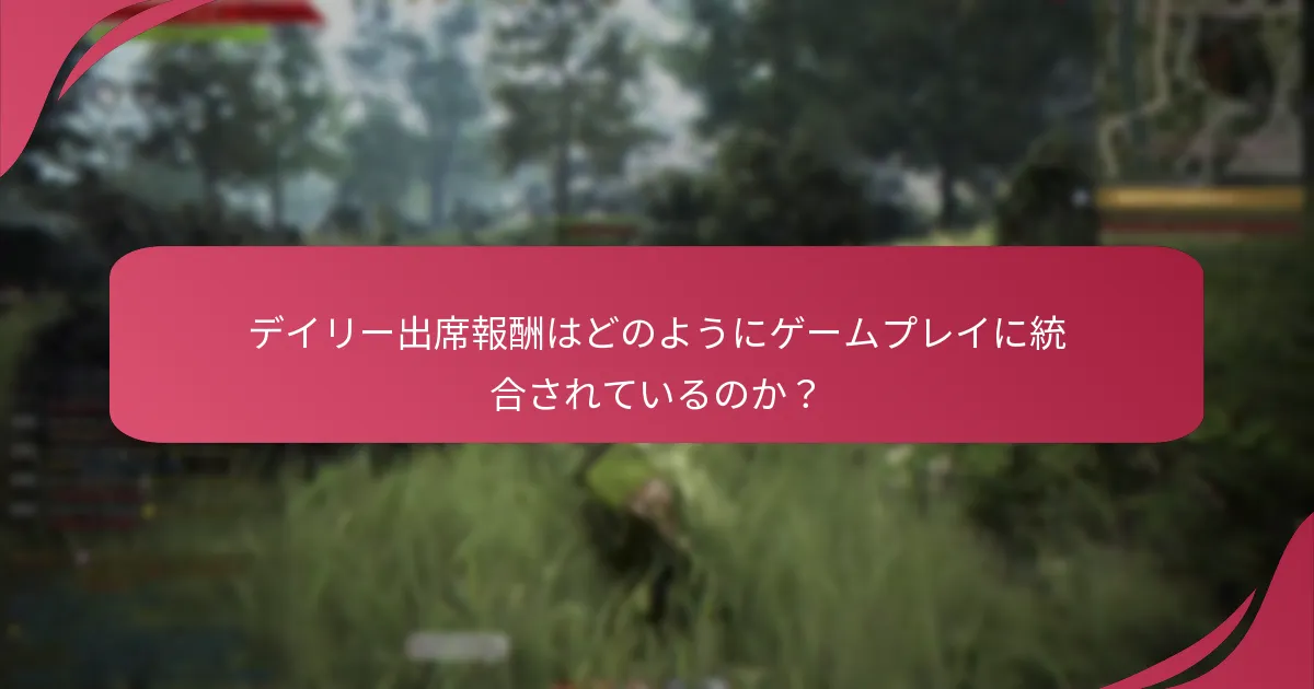プレイヤーはデイリー出席報酬を通じてどのように体験を向上させることができるか？