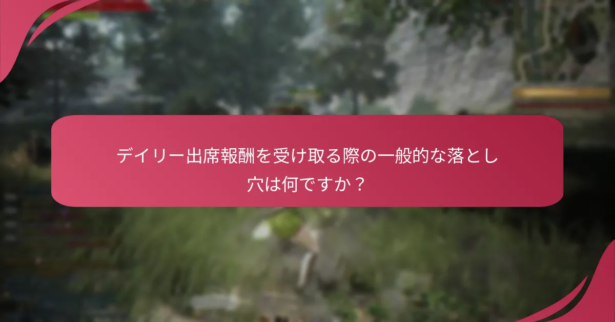 デイリー出席報酬を受け取る際の一般的な落とし穴は何ですか？