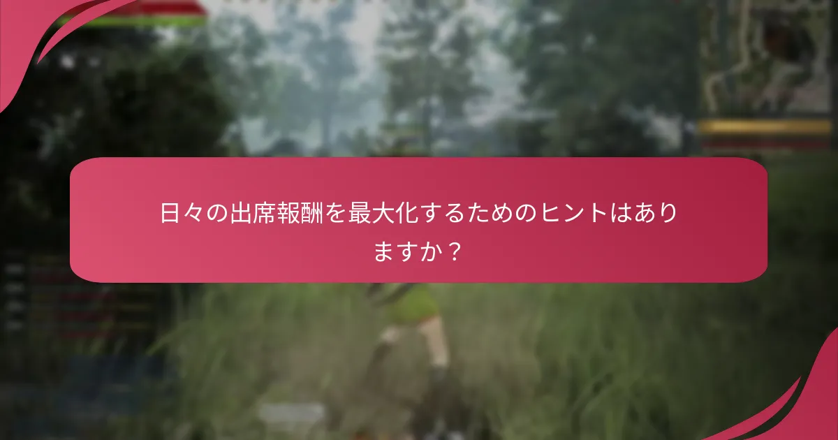 日々の出席報酬を最大化するためのヒントはありますか？