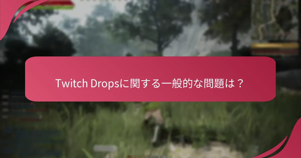 Twitch Dropsに関する一般的な問題は？